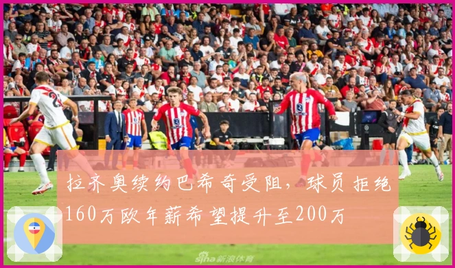 拉齐奥续约巴希奇受阻，球员拒绝160万欧年薪希望提升至200万