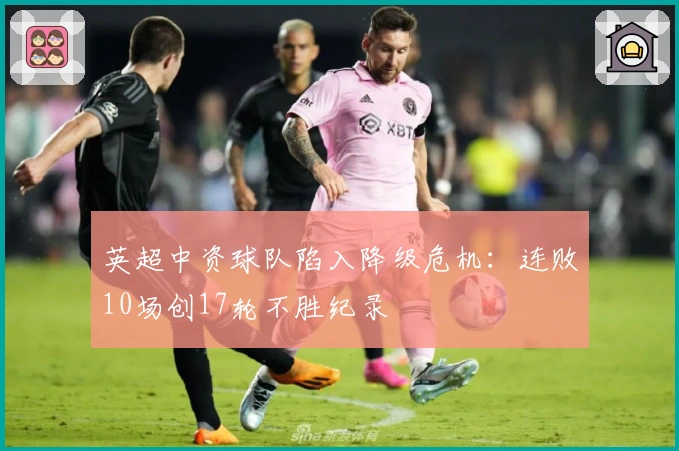 英超中资球队陷入降级危机：连败10场创17轮不胜纪录